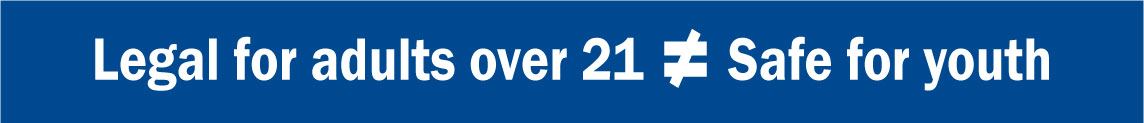 Legal for Adults over 21 Does Not Equal Safe for Youth
